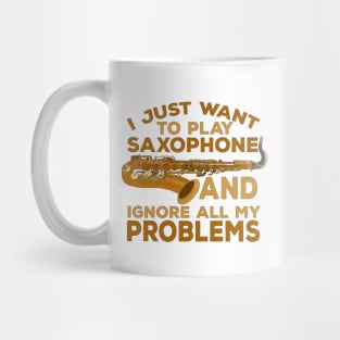 I Just Want To Play Saxophone and Ignore All My Problems Mug